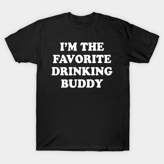 Im the favorite drinking buddy  Funny whiskey beer wine T-Shirt by gogusajgm